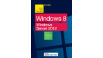 Virtualisierung, Netzwerk, Sicherheit, PowerShell: Windows 8 und Windows Server 2012 - der Praxisratgeber